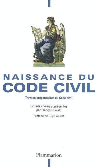 Naissance du code civil : la raison du législateur : travaux préparatoires du code civil