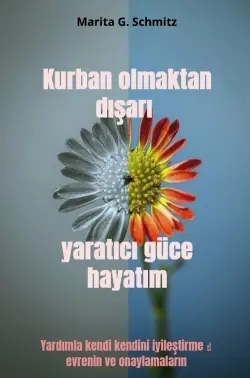 Kurban olmaktan d sar yarat c güce hayat m : Yard mla kendi kendini iyilestirme evrenin ve onaylamalar n