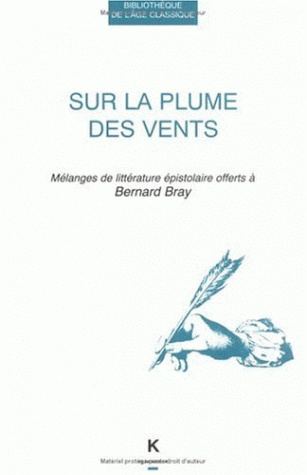 Sur la plume des vents : mélanges de littérature épistolaire offerts à Bernard Bray