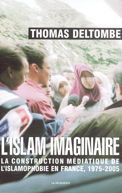 L'islam imaginaire : la construction médiatique de l'islamophobie en France, 1975-2005