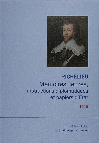 Mémoires, lettres, instructions diplomatiques et papiers d'Etat du cardinal de Richelieu : 1600-1642. Vol. 3. 1615