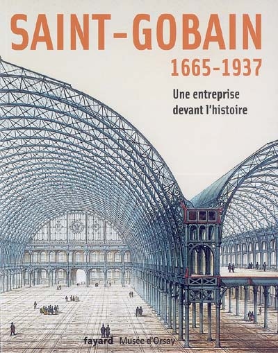 Saint-Gobain, 1665-1937 : une entreprise devant l'histoire : exposition, Paris, musée d'Orsay, 7 mars-4 juin 2006