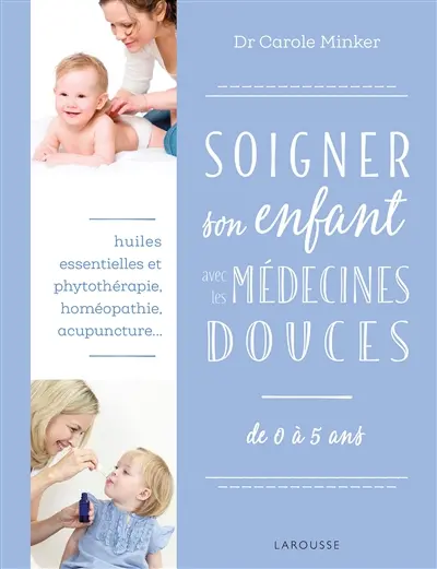 Soigner son enfant avec les médecines douces : de 0 à 5 ans
