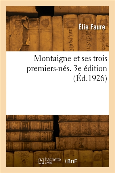 Montaigne et ses trois premiers-nés. 3e édition