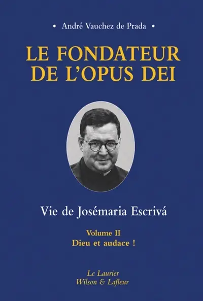 Le fondateur de l'Opus Dei : vie de Josémaria Escriva. Vol. 2. Dieu et audace !