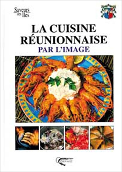 La cuisine réunionnaise par l'image : guide culinaire