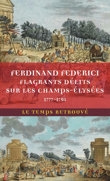 Flagrants délits sur les Champs-Elysées : les dossiers de police du gardien Federici : 1777-1791