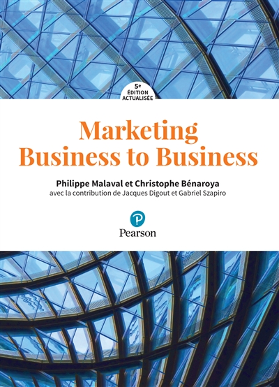 Marketing business to business : marketing industriel et d'affaires, BtoBtoC, BtoBtoE, BtoAtoU