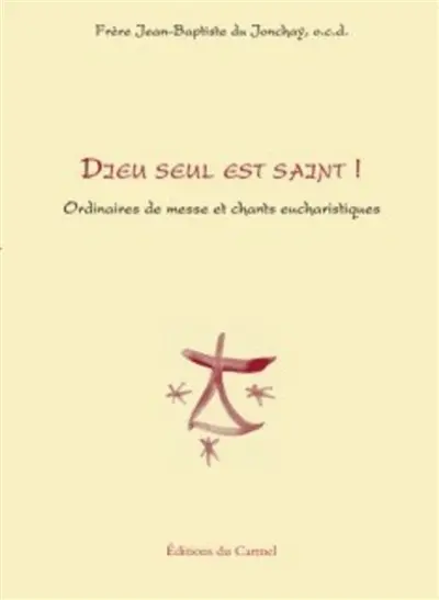 Dieu seul est saint ! : ordinaires de messe et chants eucharistiques