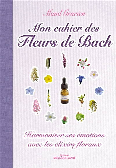 mon cahier des fleurs de bach : harmoniser ses émotions avec les élixirs floraux