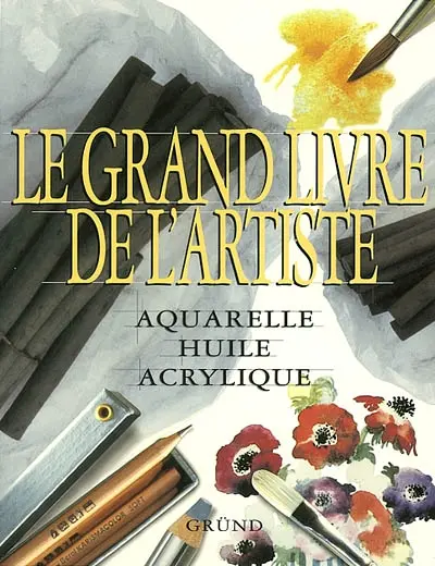 Le grand livre de l'artiste : aquarelle, huile, acrylique