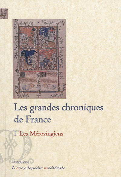 Les grandes chroniques de France. Vol. 1. Les Mérovingiens