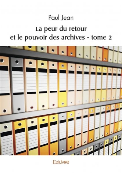 La peur du retour et le pouvoir des archives : tome 2
