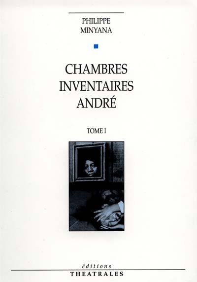 Théâtre. Vol. 1. Chambres. Inventaires. André