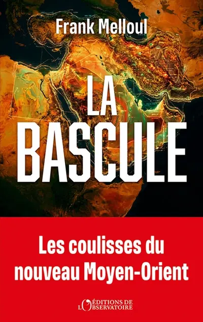 La bascule : les coulisses du nouveau Moyen-Orient