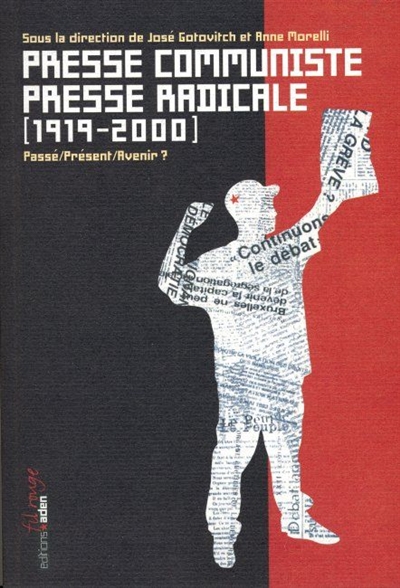 Presse communiste, presse radicale (1919-2000) : passé, présent, avenir ? : actes du colloque