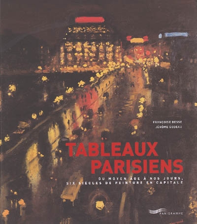 Tableaux parisiens : du Moyen Age à nos jours, six siècles de peinture en capitale