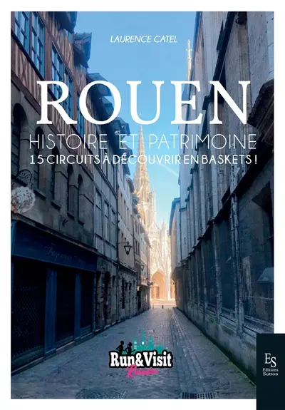 Rouen : histoire et patrimoine : 15 circuits à découvrir en baskets