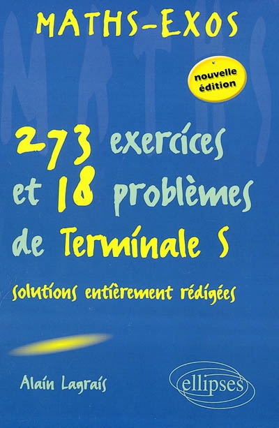 Maths-exos : 273 exercices et 18 problèmes de Terminale S, solutions entièrement rédigées : enseignement obligatoire et de spécialité, plus rappels de Première