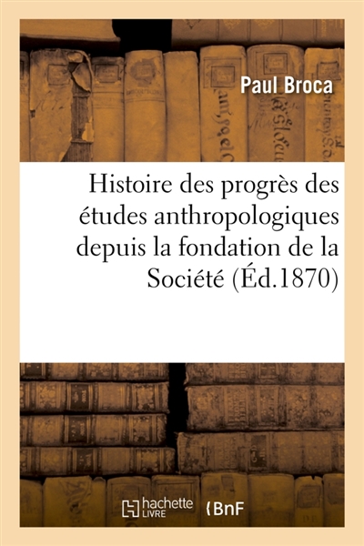 Histoire des progrès des études anthropologiques depuis la fondation de la Société