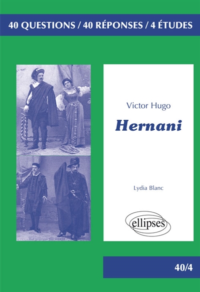 Hernani, Victor Hugo : 40 questions, 40 réponses, 4 études