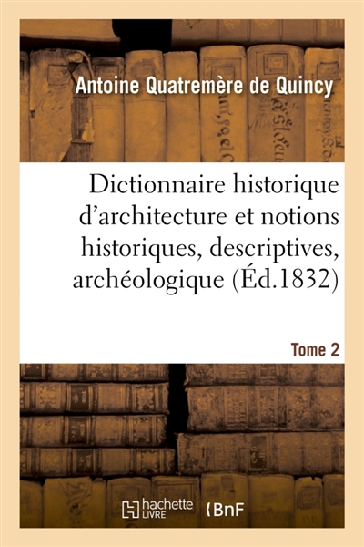 Dictionnaire historique d'architecture : comprenant dans son plan les notions historiques, descriptives, archéologiques