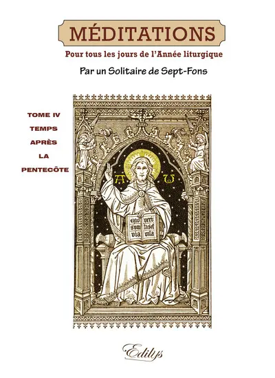Méditations : sur les mystères de la foi et sur les épîtres et évangiles : tirées de l'Écriture sainte et des Pères distribuées pour tous les jours de l'année liturgique. Vol. 4. Temps après la Pentecôte : méditations 1 à 168