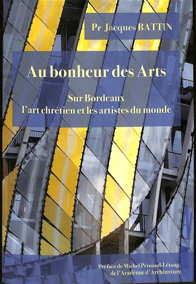Au bonheur des arts : sur Bordeaux, l'art chrétien et les artistes du monde