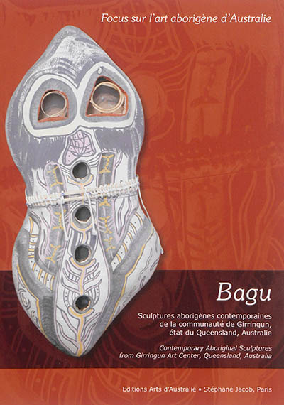 Bagu : sculptures aborigènes contemporaines de la communauté de Girringun, Etat du Queensland, Australie. Bagu : contemporary aboriginal sculptures from Girringun art center, Queensland, Australia