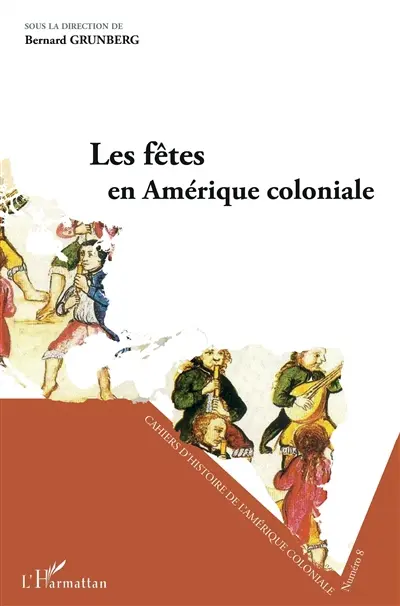 Cahiers d'histoire de l'Amérique coloniale, n° 8. Les fêtes en Amérique coloniale