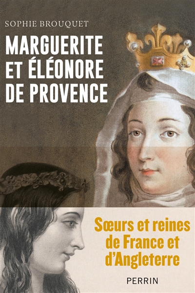 Marguerite et Eléonore de Provence : soeurs et reines de France et d'Angleterre