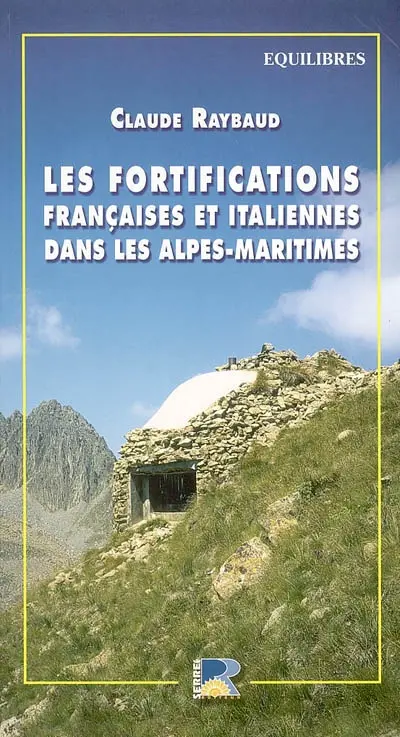 Les fortifications françaises et italiennes de la dernière guerre dans les Alpes-Maritimes