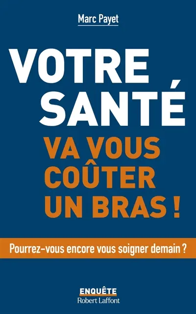 Votre santé va vous coûter un bras ! : pourrez-vous encore vous soigner demain ?