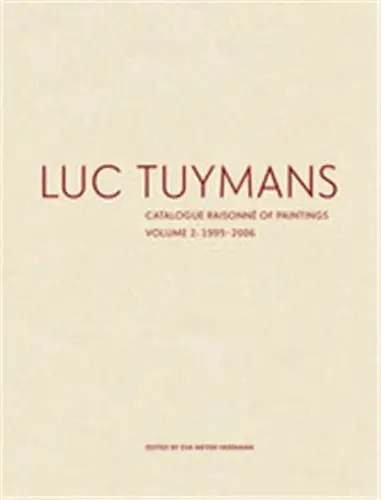 Luc Tuymans Catalogue Raisonne of Paintings : Volume 2, 1995-2006
