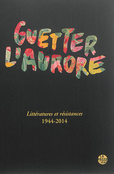 Guetter l'aurore : littératures et résistances : 1944-2014