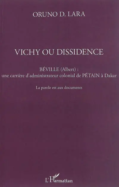 Vichy ou dissidence : Béville (Albert), une carrière d'administrateur colonial de Pétain à Dakar : la parole est aux documents