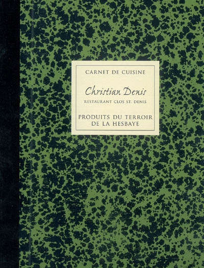Carnet de cuisine. Vol. 4. Christian Denis, restaurant Clos St. Denis : produits du terroir de la Hesbaye