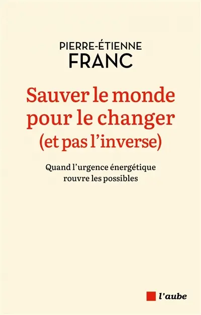 Sauver le monde pour le changer (et pas l'inverse) : quand l'urgence énergétique rouvre les possibles