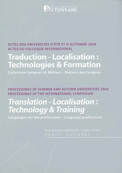 Traduction, terminologie, rédaction : actes des universités d'été et d'automne 2004 et du Colloque international Traduction et technologie(s) en pratique professionnelle en formation et en applications de formation à distance : Rennes, 2004
