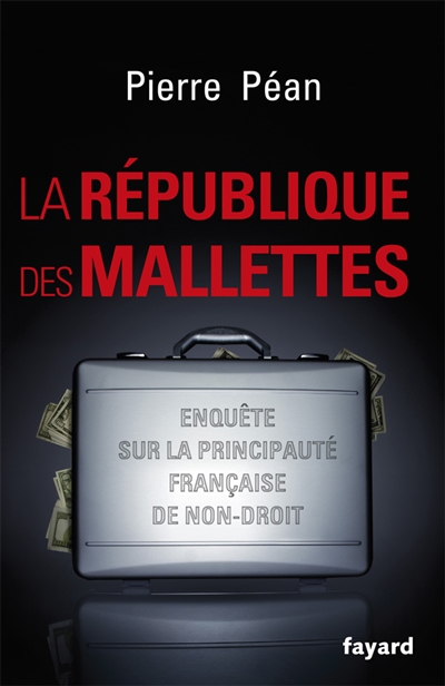 La République des mallettes : enquête sur la principauté française de non-droit