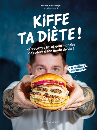 Kiffe ta diète ! : 60 recettes fit' et gourmandes adaptées à ton mode de vie ! : + de protéines, + de calories