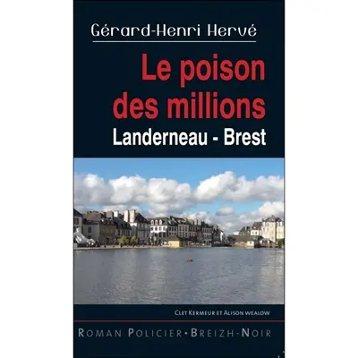 Clet Kermeur et Alison Wealow. Le poison des millions : Landerneau, Brest