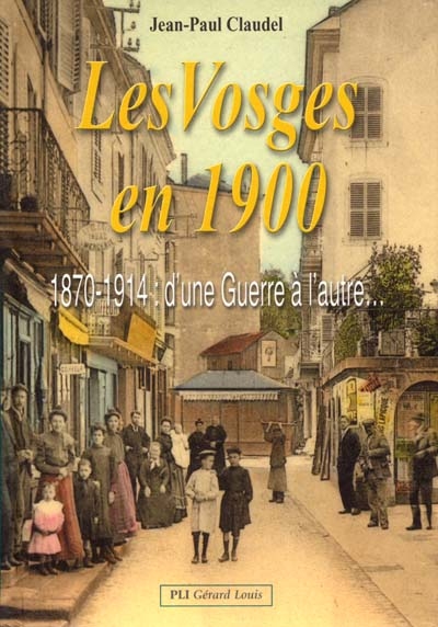 les Vosges en 1900 : 1870-1914 : d'une guerre à l'autre