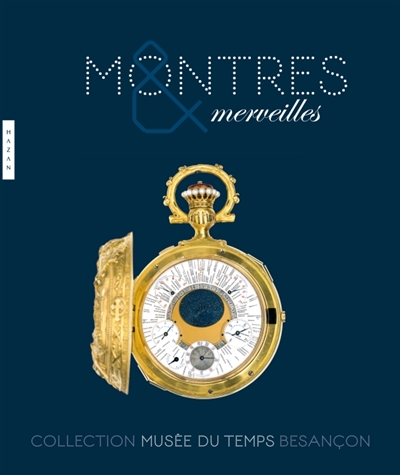 Montres et merveilles : collection Musée du Temps, Besançon : exposition, Besançon, Musée du Temps, 9 décembre 2010 au 29 mai 2011