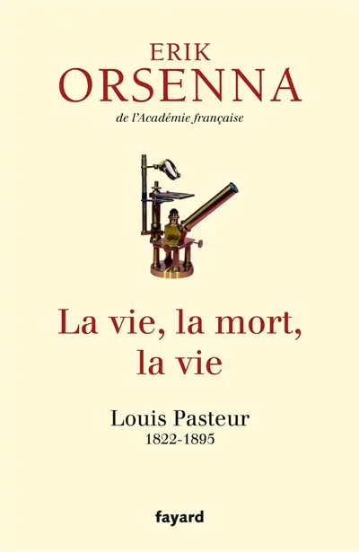 La vie, la mort, la vie : Louis Pasteur, 1822-1895