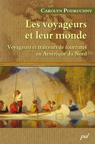 Les voyageurs et leur monde : voyageurs et traiteurs de fourrures en Amérique du Nord