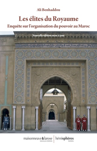 Les élites du royaume : enquête sur l'organisation du pouvoir au Maroc