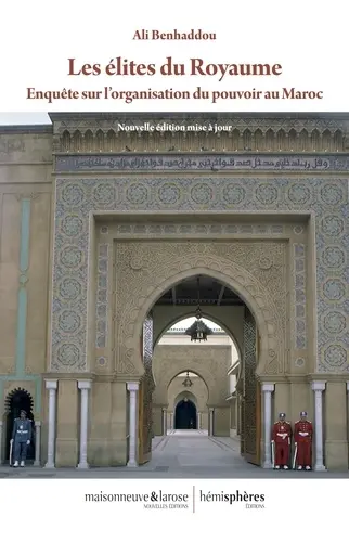 Les élites du royaume : enquête sur l'organisation du pouvoir au Maroc Les élites du royaume : enquête sur l'organisation du pouvoir au Maroc