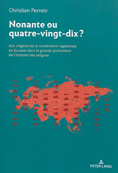 Nonante ou quatre-vingt-dix ? : aux origines de la numération vigésimale en Eurasie dans la grande profondeur de l'histoire des langues