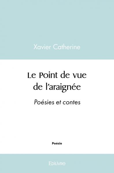 Le point de vue de l'araignée : Poésies et contes